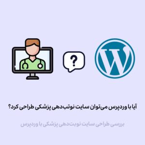 آیا با وردپرس میتوان سایت نوبت‌دهی پزشکی طراحی کرد؟